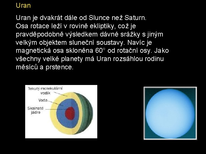 Uran je dvakrát dále od Slunce než Saturn. Osa rotace leží v rovině ekliptiky,