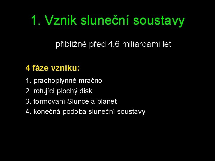 1. Vznik sluneční soustavy přibližně před 4, 6 miliardami let 4 fáze vzniku: 1.