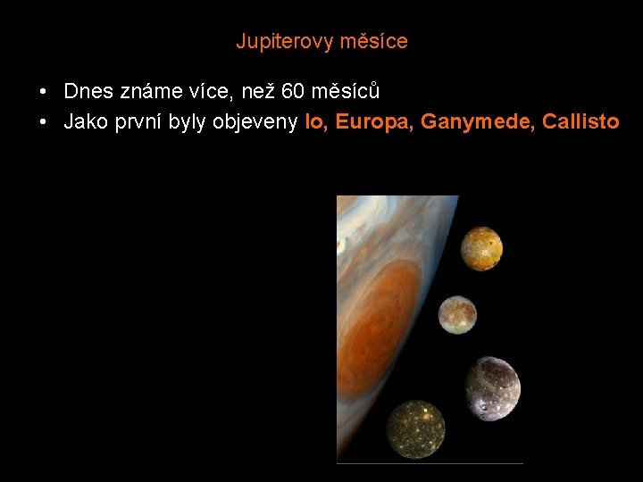 Jupiterovy měsíce • Dnes známe více, než 60 měsíců • Jako první byly objeveny