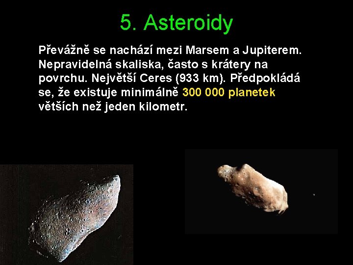 5. Asteroidy Převážně se nachází mezi Marsem a Jupiterem. Nepravidelná skaliska, často s krátery
