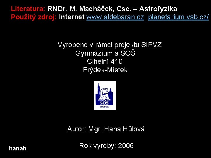 Literatura: RNDr. M. Macháček, Csc. – Astrofyzika Použitý zdroj: Internet www. aldebaran. cz, planetarium.