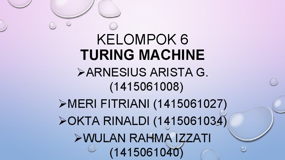 KELOMPOK 6 TURING MACHINE ØARNESIUS ARISTA G. (1415061008) ØMERI FITRIANI (1415061027) ØOKTA RINALDI (1415061034)