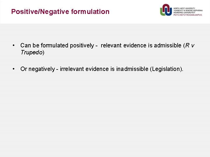 Positive/Negative formulation • Can be formulated positively - relevant evidence is admissible (R v