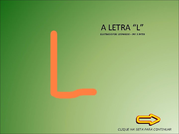 A LETRA “L” ILUSTRADO POR: LEONARDO – INF. 5 INTER CLIQUE NA SETA PARA