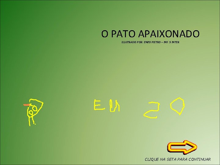 O PATO APAIXONADO ILUSTRADO POR: ENZO PIETRO – INF. 5 INTER CLIQUE NA SETA