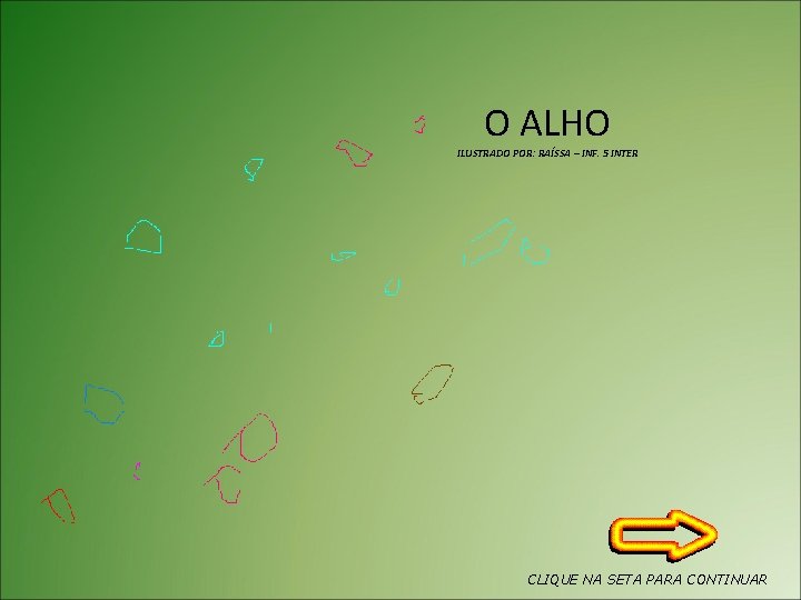 O ALHO ILUSTRADO POR: RAÍSSA – INF. 5 INTER CLIQUE NA SETA PARA CONTINUAR