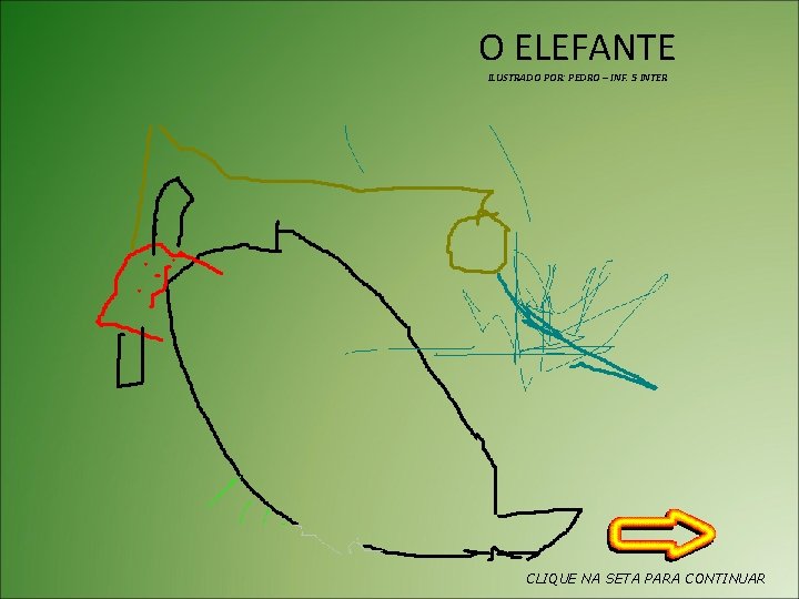 O ELEFANTE ILUSTRADO POR: PEDRO – INF. 5 INTER CLIQUE NA SETA PARA CONTINUAR