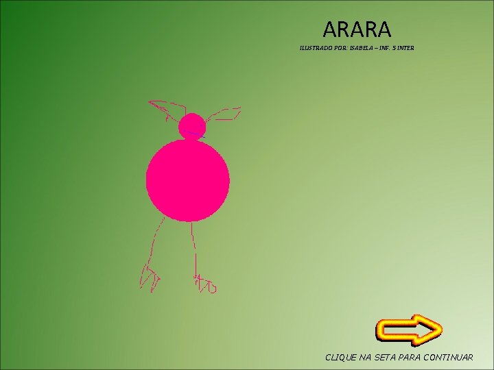 ARARA ILUSTRADO POR: ISABELA – INF. 5 INTER CLIQUE NA SETA PARA CONTINUAR 