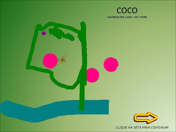 COCO ILUSTRADO POR: LUARA – INF. 5 INTER CLIQUE NA SETA PARA CONTINUAR 