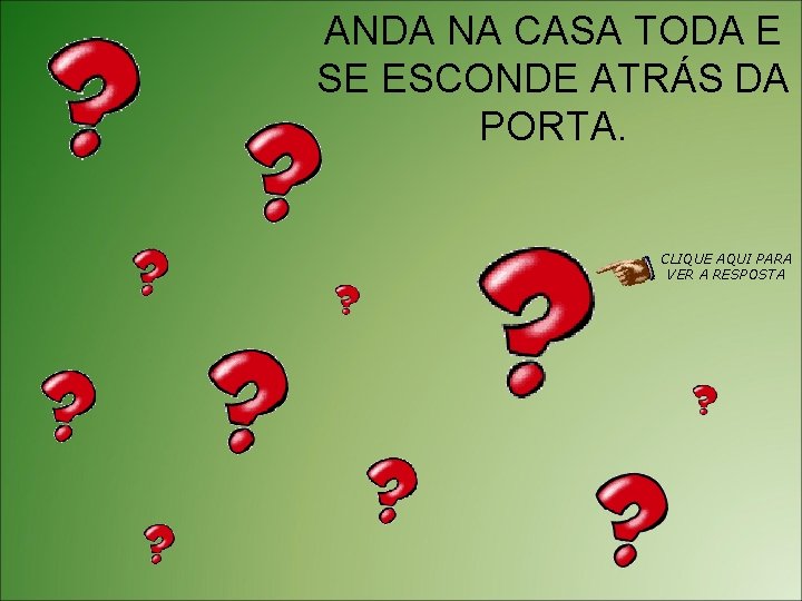 ANDA NA CASA TODA E SE ESCONDE ATRÁS DA PORTA. CLIQUE AQUI PARA VER