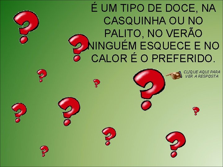 É UM TIPO DE DOCE, NA CASQUINHA OU NO PALITO, NO VERÃO NINGUÉM ESQUECE