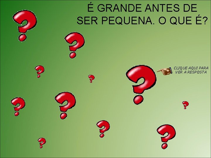 É GRANDE ANTES DE SER PEQUENA. O QUE É? CLIQUE AQUI PARA VER A
