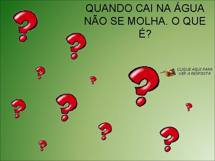 QUANDO CAI NA ÁGUA NÃO SE MOLHA. O QUE É? CLIQUE AQUI PARA VER