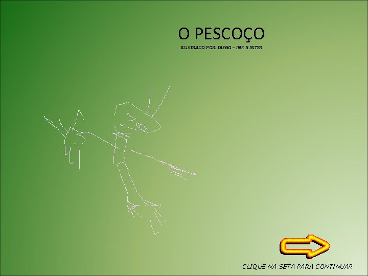 O PESCOÇO ILUSTRADO POR: DIEGO – INF. 5 INTER CLIQUE NA SETA PARA CONTINUAR