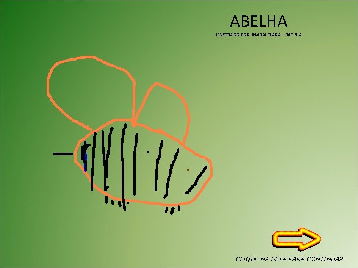 ABELHA ILUSTRADO POR: MARIA CLARA – INF. 5 -A CLIQUE NA SETA PARA CONTINUAR