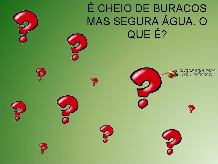 É CHEIO DE BURACOS MAS SEGURA ÁGUA. O QUE É? CLIQUE AQUI PARA VER