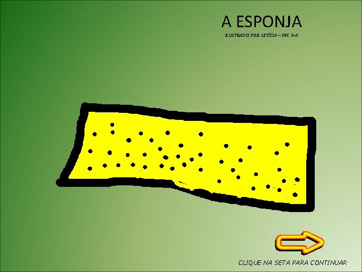 A ESPONJA ILUSTRADO POR: LETÍCIA – INF. 5 -A CLIQUE NA SETA PARA CONTINUAR