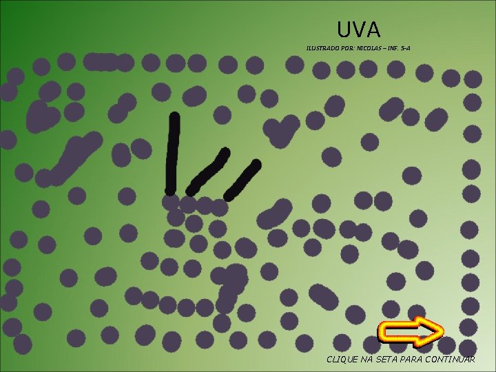 UVA ILUSTRADO POR: NICOLAS – INF. 5 -A CLIQUE NA SETA PARA CONTINUAR 