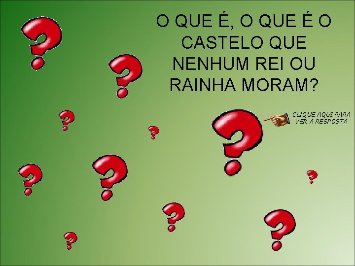 O QUE É, O QUE É O CASTELO QUE NENHUM REI OU RAINHA MORAM?