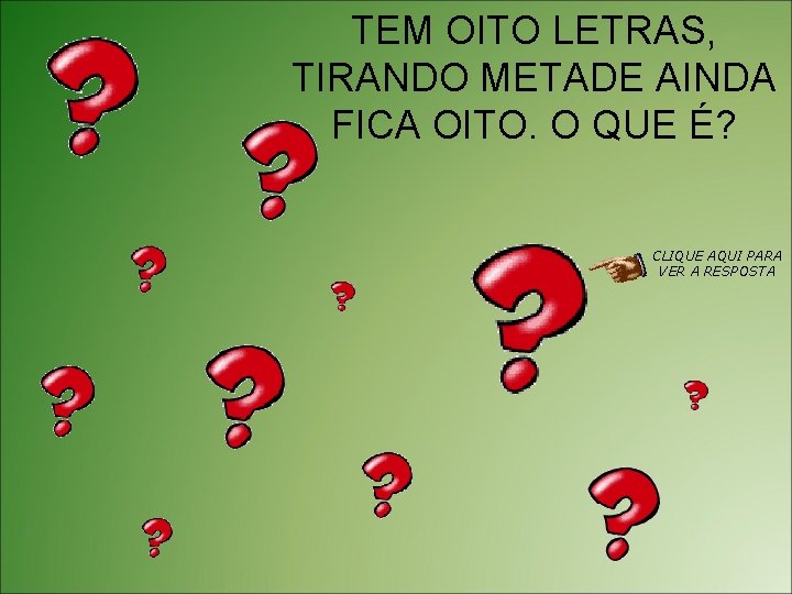 TEM OITO LETRAS, TIRANDO METADE AINDA FICA OITO. O QUE É? CLIQUE AQUI PARA