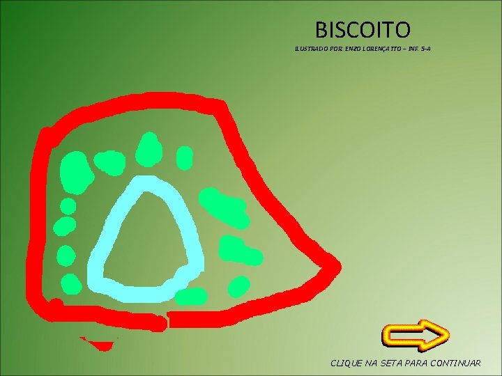 BISCOITO ILUSTRADO POR: ENZO LORENÇATTO – INF. 5 -A CLIQUE NA SETA PARA CONTINUAR