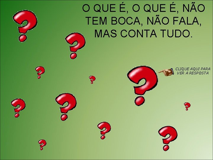 O QUE É, NÃO TEM BOCA, NÃO FALA, MAS CONTA TUDO. CLIQUE AQUI PARA