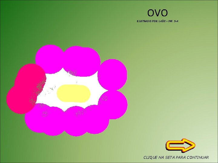 OVO ILUSTRADO POR: LAÍSE – INF. 5 -A CLIQUE NA SETA PARA CONTINUAR 