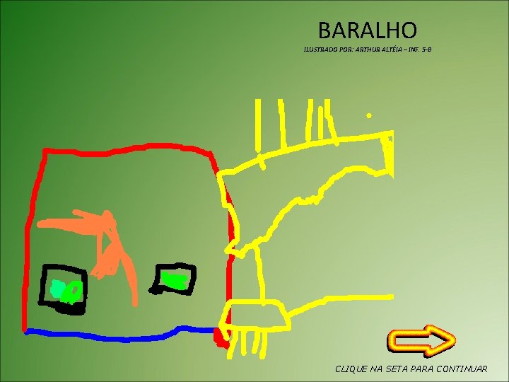 BARALHO ILUSTRADO POR: ARTHUR ALTÉIA – INF. 5 -B CLIQUE NA SETA PARA CONTINUAR