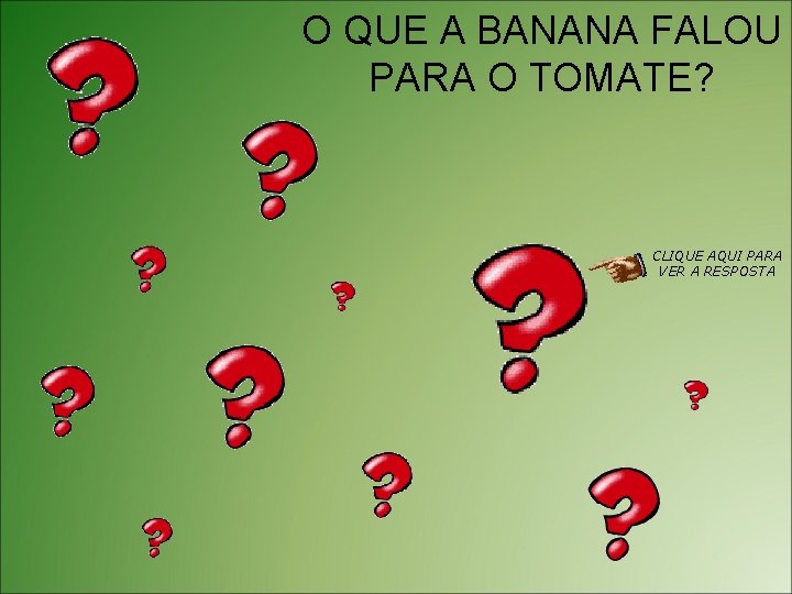 O QUE A BANANA FALOU PARA O TOMATE? CLIQUE AQUI PARA VER A RESPOSTA