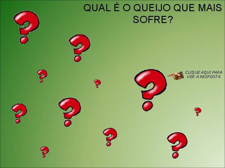 QUAL É O QUEIJO QUE MAIS SOFRE? CLIQUE AQUI PARA VER A RESPOSTA 