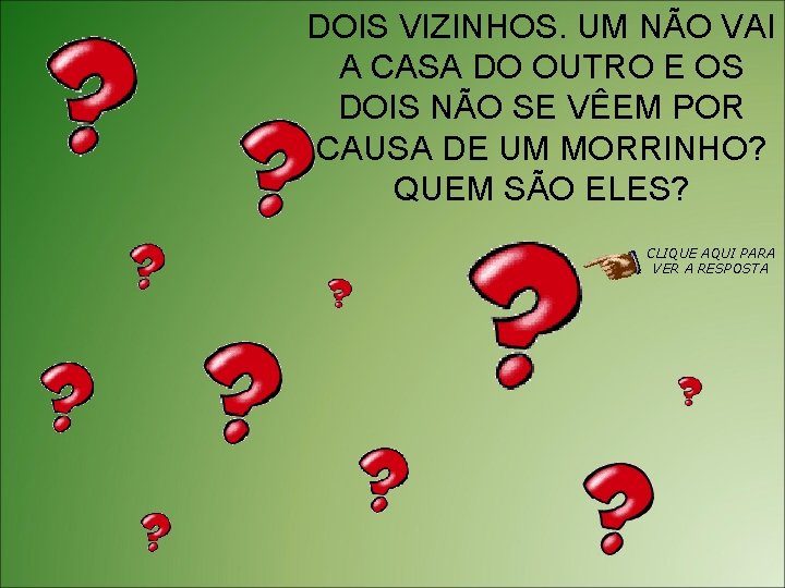 DOIS VIZINHOS. UM NÃO VAI A CASA DO OUTRO E OS DOIS NÃO SE
