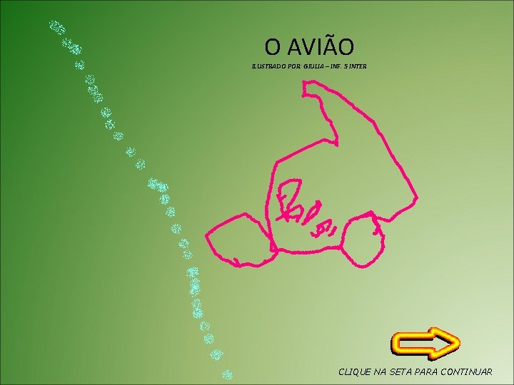 O AVIÃO ILUSTRADO POR: GIULIA – INF. 5 INTER CLIQUE NA SETA PARA CONTINUAR