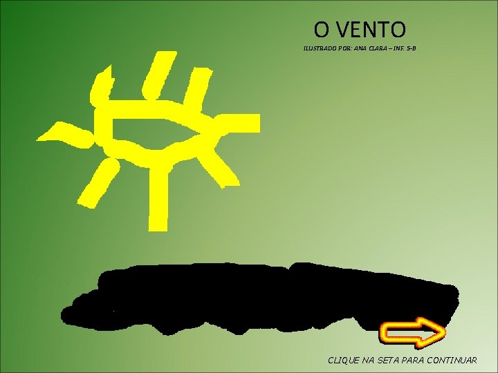 O VENTO ILUSTRADO POR: ANA CLARA – INF. 5 -B CLIQUE NA SETA PARA