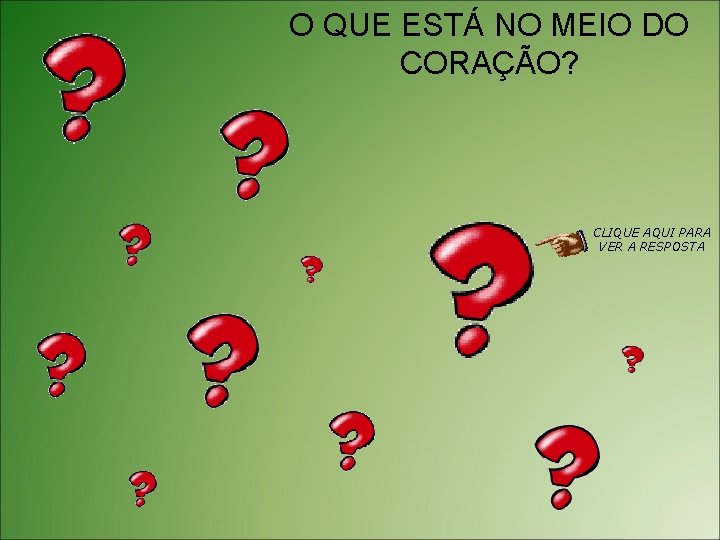 O QUE ESTÁ NO MEIO DO CORAÇÃO? CLIQUE AQUI PARA VER A RESPOSTA 