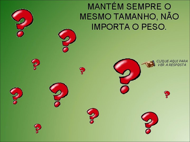MANTÉM SEMPRE O MESMO TAMANHO, NÃO IMPORTA O PESO. CLIQUE AQUI PARA VER A