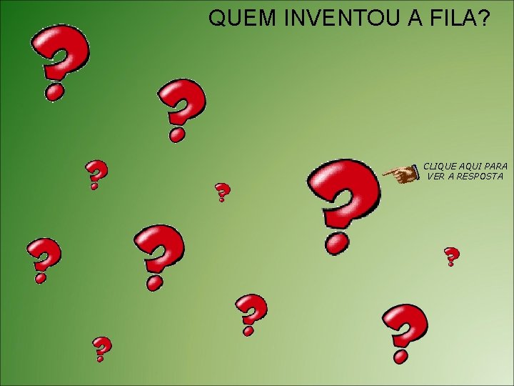 QUEM INVENTOU A FILA? CLIQUE AQUI PARA VER A RESPOSTA 