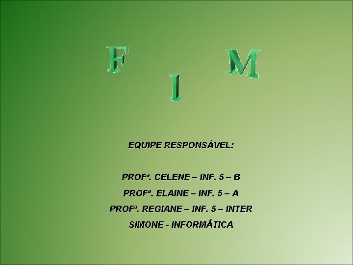 EQUIPE RESPONSÁVEL: PROFª. CELENE – INF. 5 – B PROFª. ELAINE – INF. 5