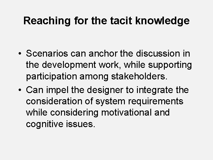 Reaching for the tacit knowledge • Scenarios can anchor the discussion in the development