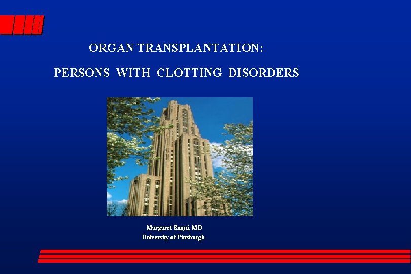 ORGAN TRANSPLANTATION: PERSONS WITH CLOTTING DISORDERS Margaret Ragni, MD University of Pittsburgh 