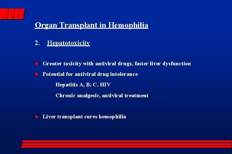Organ Transplant in Hemophilia 2. Hepatotoxicity l Greater toxicity with antiviral drugs, faster liver