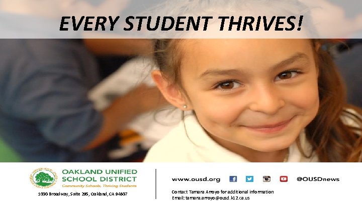 EVERY STUDENT THRIVES! 1000 Broadway, Suite 295, Oakland, CA 94607 Contact Tamara Arroyo for