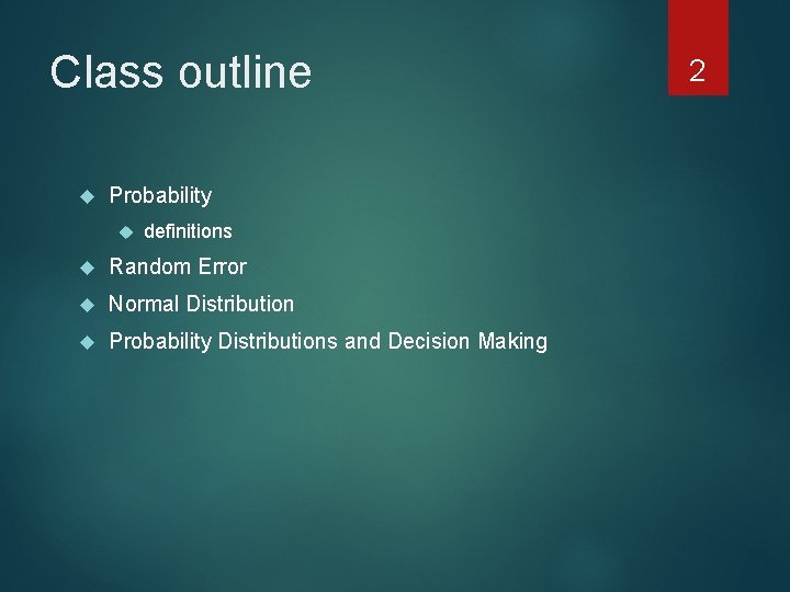 Class outline Probability definitions Random Error Normal Distribution Probability Distributions and Decision Making 2