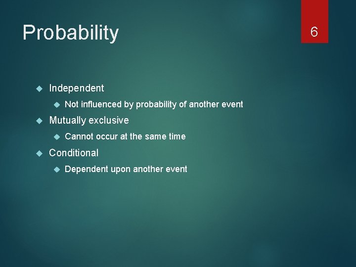 Probability Independent Mutually exclusive Not influenced by probability of another event Cannot occur at