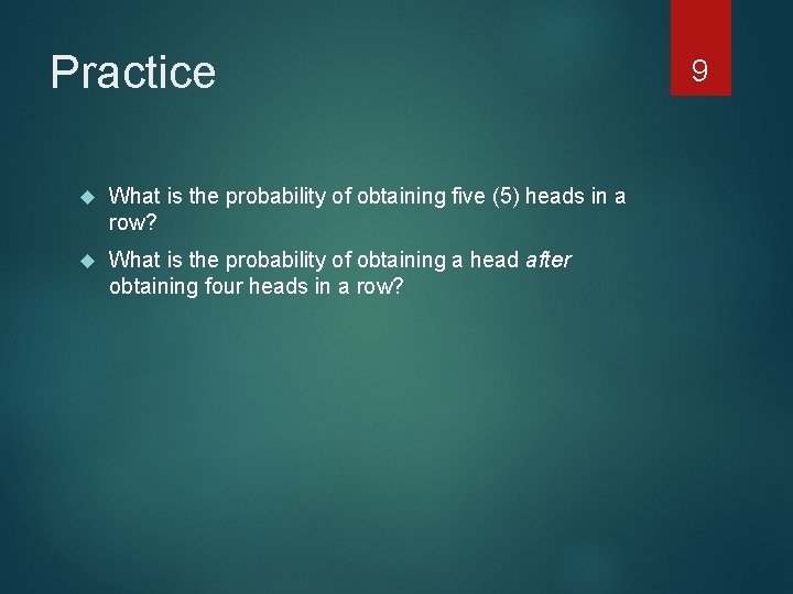 Practice What is the probability of obtaining five (5) heads in a row? What