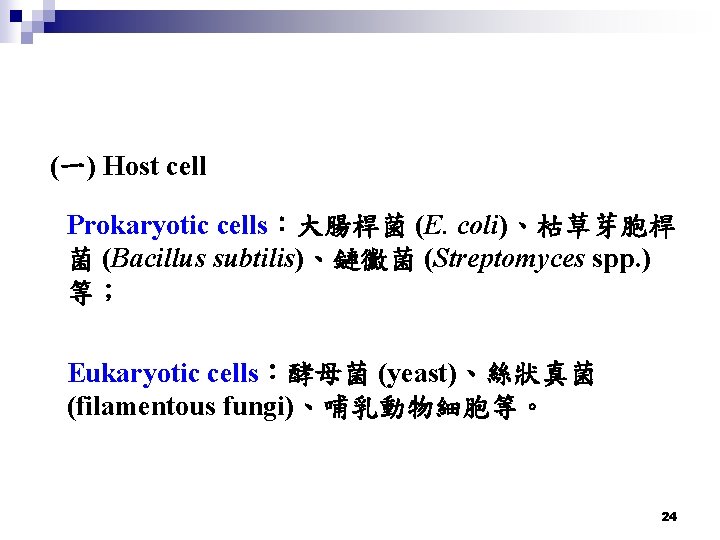 (一) Host cell Prokaryotic cells：大腸桿菌 (E. coli)、枯草芽胞桿 菌 (Bacillus subtilis)、鏈黴菌 (Streptomyces spp. ) 等；