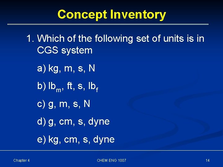 Concept Inventory 1. Which of the following set of units is in CGS system