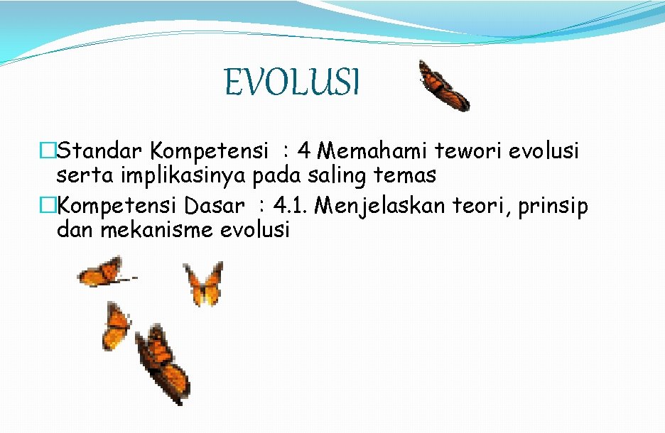 EVOLUSI �Standar Kompetensi : 4 Memahami tewori evolusi serta implikasinya pada saling temas �Kompetensi