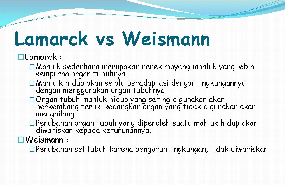 Lamarck vs Weismann �Lamarck : � Mahluk sederhana merupakan nenek moyang mahluk yang lebih