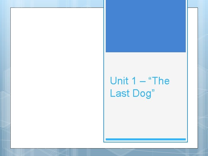 Unit 1 – “The Last Dog” Unit 1 – “The Last Dog”