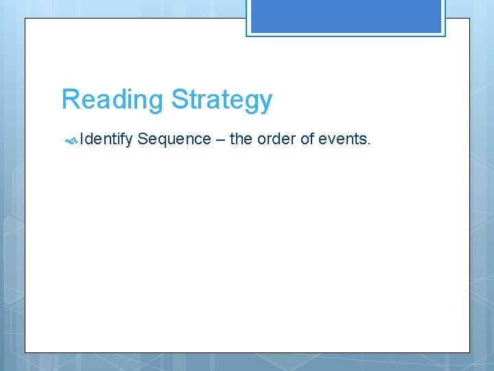 Reading Strategy Identify Sequence – the order of events. Reading Strategy Identify Sequence – the order of events.
